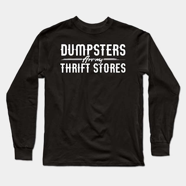 Dumpsters are my Thrift Stores for Dumpster Divers Long Sleeve T-Shirt by Gold Wings Tees